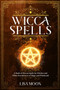 Wicca Spells : A Book of Wiccan Spells for Witches and other Practitioners of Magic and Witchcraft by Lisa Moon - Paperback