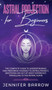 Astral Projection for Beginners : The Complete Guide to Understanding and Preparing Yourself to Astral Project, Mastering an Out-Of-Body Experience Travelling to the Astral Plane by Jennifer Barrow - Hardback Astral Projection for Beginners : The Complete Guide to Understanding and Preparing Yourself to Astral Project, Mastering an Out-Of-Body Experience Travelling to the Astral Plane by Jennifer Barrow - Hardback