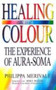 Healing with Colour : Experience of Aura Soma by Philippa Merivale - Paperback