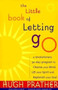 The Little Book of Letting Go : A Revolutionary 30-Day Program to Cleanse Your Mind, Lift Your Spirit and Replenish Your Soul (For Readers of Letting Go or The Art of Letting Go) by Hugh Prather - Paperback