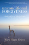 Unconditional Forgiveness : A Simple and Proven Method to Forgive Everyone and Everything by Mary Hayes Grieco - Paperback