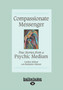 Compassionate Messenger : True Stories from a Psychic Medium by Carolyn Molnar and Benjamin Gleisser - Paperback