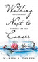Walking Next To Cancer : A Pilgrimage Through the Self by Mariya a Taneva - Paperback