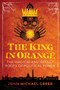 The King in Orange : The Magical and Occult Roots of Political Power by John Michael Greer - Paperback