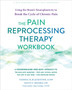 The Pain Reprocessing Therapy Workbook : Using the Brain's Neuroplasticity to Break the Cycle of Chronic Pain by Olivia Sinaiko - Paperback