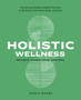 Holistic Wellness : Ancient and Modern Health Practices to Revitalize Your Mind, Body, and Spirit by Sarah Baker - Paperback Holistic Wellness : Ancient and Modern Health Practices to Revitalize Your Mind, Body, and Spirit by Sarah Baker - Paperback