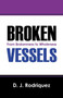 Broken Vessels : From Brokenness to Wholeness by D J Rodriquez - Paperback