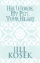 His Words, My Pen, Your Heart by Jill Kosek - Paperback