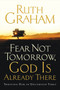 Fear Not Tomorrow, God Is Already There Trusting Him in Uncertain Times by Ruth Graham - Hardback