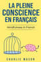 La Pleine Conscience En Francais/ Mindfulness In French : Les 10 meilleurs conseils pour surmonter les obsessions et les compulsions en utilisant la pleine conscience by Charlie Mason - Paperback
