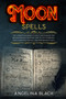 Moon Spells : The Ultimate Beginner's Guide to Moon Magic for Modern Pagans & Witches. How to Cast Powerful Spells and Practise Full and New Moon Rituals by Angelina Black - Paperback