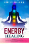 Energy Healing : 2 Books in 1: Chakras for Beginners + Reiki Healing for Beginners: The Ultimate Quick-Start Guide to Energy Healing and Spiritual Awakening by Emily Miller - Paperback