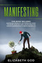 Manifesting : This book includes: Manifesting Abundance and Manifesting Money. The Secret Guide for Using Law of Attraction Through Manifestation to Create your Reality (Color Version) by Elizabeth God - Paperback