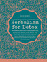 Herbalism for Detox : Healing Herbs to Know, Grow, and Use. Teas, Tonics, Oils, Salves, Tinctures, and Other Natural Remedies for the Entire Family (Includes a Special Detox Program with Natural Recip by Dave Harris - Paperback