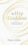 My Hip Goddess : A Midlife Awakening to the Wild Feminine Within by Dawn Atkin - Paperback