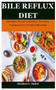 Bile Reflux Diet : Bile Reflux Diet And Cookbook For Prevention, Treatment And To Get Rid Of Bile Reflux by Sheldon O Mabel - Paperback