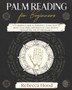 Palm Reading for Beginners : A Complete Palmistry Illustrated Guide. Learn How to Read your Palm and Discover your Destiny through the Art of Chiromancy by Rebecca Hood - Paperback
