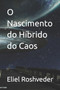 O Nascimento do Hibrido do Caos : 63 by Eliel Roshveder - Paperback