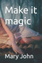 Make it magic : 3 by Mary John - Paperback