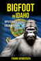 Bigfoot in Idaho : Mysterious Encounters by Frank Hendersen - Paperback