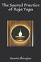 The Sacred Practice of Raja Yoga by Swami Shivajna - Paperback
