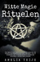 Witte Magie & Rituelen - Een complete gids voor de geheimen en technieken van heksen en necromancers om liefde, welvaart, geld en gezondheid aan te trekken by Amelia Teije - Paperback