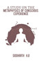 A Study on the Metaphysics of Conscious Experience by H.B Siddharth H.B - Paperback