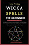 Wicca Spells for Beginners : The fabulous secrets to become a Wiccan. Learn the hidden rituals, symbolism, herbal and crystals and you can harness the power world of witchcraft in 7 steps by Lina Presley - Hardback