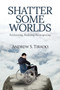 Shatter Some Worlds : Reinventing, Realizing, Reintegrating: A Sickness Begins by Andrew Tirado - Paperback