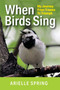 When Birds Sing : My Journey from Trauma to Triumph by Arielle Spring - Paperback