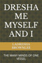 DRESHA ME MYSELF AND I : THE MANY MINDS OF ONE VESSEL by BROWNLEE LADRESHA BROWNLEE - Paperback
