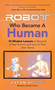 The Robot Who Became a Human : 10 Wisdom Lessons to Become a Free Human and Live on Your Own Terms by Anton Broers - Hardback