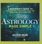 Astrology Made Simple : A Beginner's Guide to Interpreting Your Birth Chart and Revealing Your Horoscope by Alyson Mead - Hardback