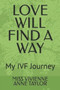 Love Will Find a Way : My IVF Journey : 1 by Miss Vivienne Anne Anne Taylor - Paperback