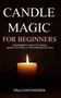 Candle Magic for Beginners : A beginner's guide to candle magic for spells, prayers and rituals by Paula Antonissen - Paperback