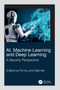 AI, Machine Learning and Deep Learning : A Security Perspective by Fei Hu - Hardback
