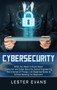 Cybersecurity : What You Need to Know About Computer and Cyber Security, Social Engineering, The Internet of Things + An Essential Guide to Ethical Hacking for Beginners by Lester Evans - Hardback