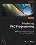 Mastering PLC Programming : The software engineering survival guide to automation programming by M.T. White - Paperback