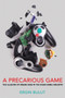A Precarious Game : The Illusion of Dream Jobs in the Video Game Industry by Ergin Bulut - Paperback