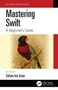 Mastering Swift : A Beginner's Guide by Sufyan bin Uzayr - Hardback