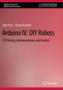 Arduino IV: DIY Robots : 3D Printing, Instrumentation, and Control by Tyler Kerr - Paperback