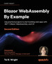 Blazor WebAssembly By Example : Use practical projects to start building web apps with .NET 7, Blazor WebAssembly, and C# by Toi B. Wright - Paperback