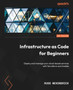 Infrastructure as Code for Beginners : Deploy and manage your cloud-based services with Terraform and Ansible by Russ McKendrick - Paperback