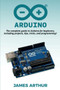 Arduino : The complete guide to Arduino for beginners, including projects, tips, tricks, and programming! by James Arthur - Paperback