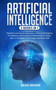 Artificial Intelligence : This Book Includes: Machine Learning for Beginners, Artificial Intelligence for Business and Computer Networking for Beginners: A Complete AI and Deep Learning Guide by David Brown - Paperback