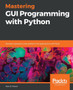 Mastering GUI Programming with Python : Develop impressive cross-platform GUI applications with PyQt by Alan D. Moore - Paperback