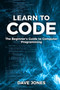 Learn to Code : The Beginner's Guide to Programming: The Beginner's Guide to Computer Programming by Jones - Paperback