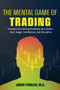 The Mental Game of Trading : A System for Solving Problems with Greed, Fear, Anger, Confidence, and Discipline by Jared Tendler - Paperback