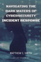Navigating the Dark Waters of Cybersecurity Incident Response by Matthew C Smith - Paperback