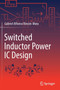 Switched Inductor Power IC Design by Gabriel Alfonso Rincon-Mora - Paperback